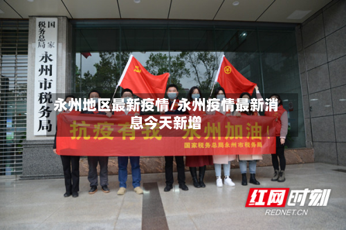 永州地区最新疫情/永州疫情最新消息今天新增