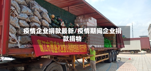 疫情企业捐款最新/疫情期间企业捐款捐物