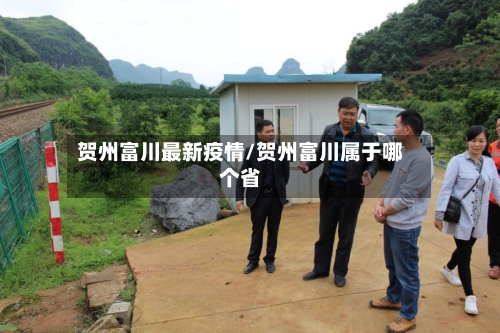 贺州富川最新疫情/贺州富川属于哪个省