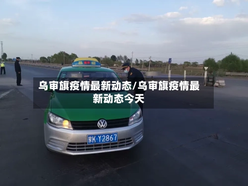 乌审旗疫情最新动态/乌审旗疫情最新动态今天