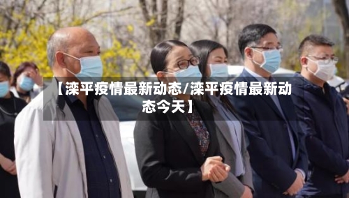 【滦平疫情最新动态/滦平疫情最新动态今天】