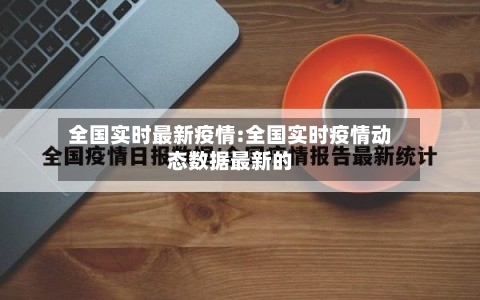 全国实时最新疫情:全国实时疫情动态数据最新的