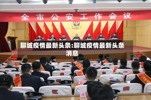 聊城疫情最新头条:聊城疫情最新头条消息
