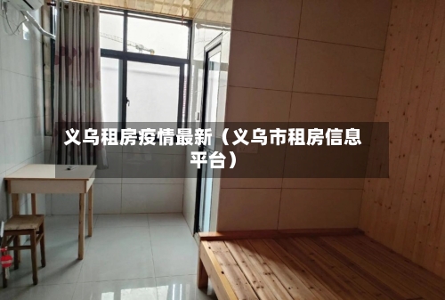 义乌租房疫情最新（义乌市租房信息平台）-第1张图片