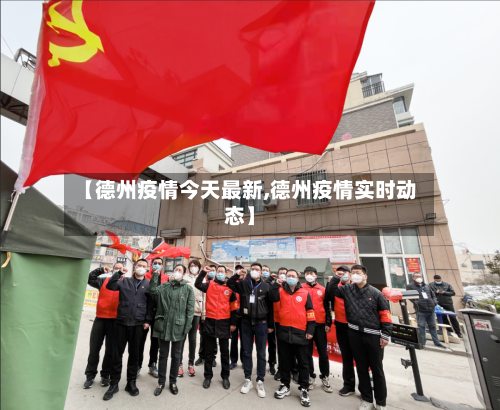 【德州疫情今天最新,德州疫情实时动态】-第1张图片