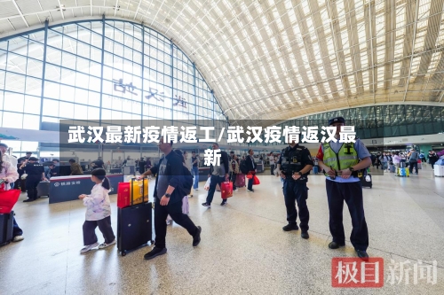 武汉最新疫情返工/武汉疫情返汉最新-第1张图片