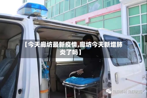 【今天廊坊最新疫情,廊坊今天新增肺炎了吗】-第1张图片
