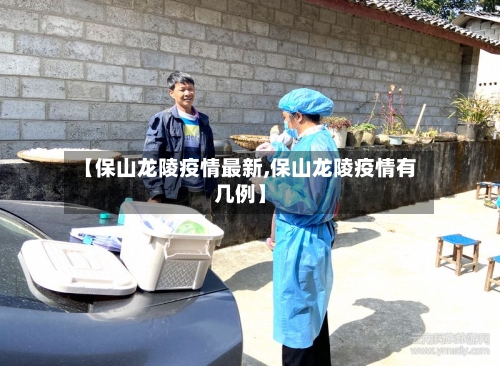 【保山龙陵疫情最新,保山龙陵疫情有几例】-第1张图片