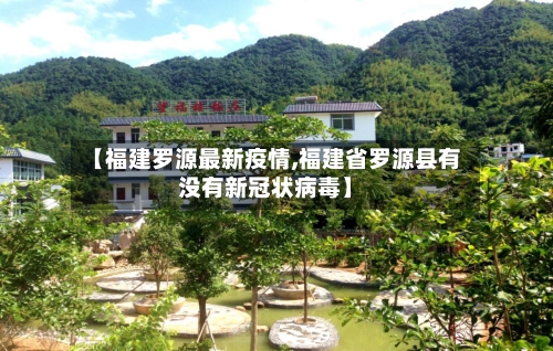 【福建罗源最新疫情,福建省罗源县有没有新冠状病毒】-第1张图片
