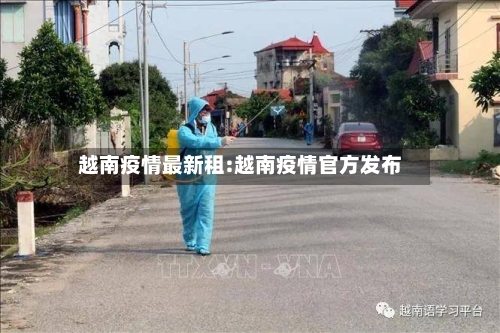 越南疫情最新租:越南疫情官方发布-第1张图片