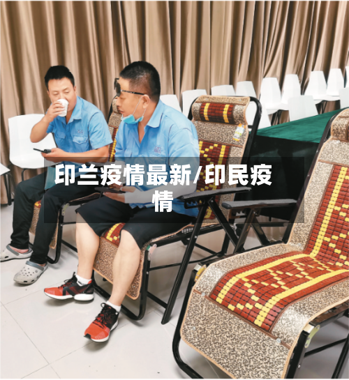 印兰疫情最新/印民疫情-第1张图片