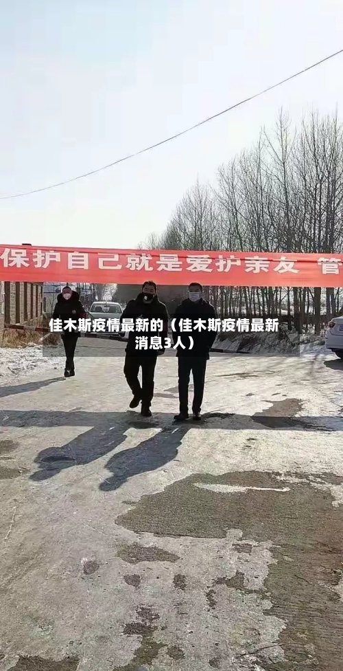 佳木斯疫情最新的（佳木斯疫情最新消息3人）