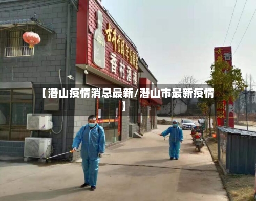 【潜山疫情消息最新/潜山市最新疫情】