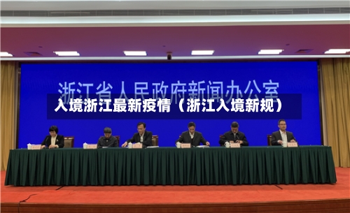 入境浙江最新疫情（浙江入境新规）