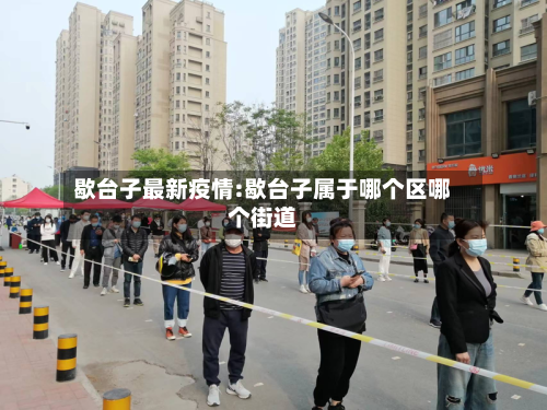 歇台子最新疫情:歇台子属于哪个区哪个街道