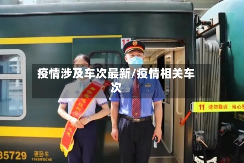 疫情涉及车次最新/疫情相关车次