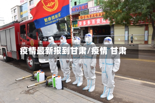 疫情最新报到甘肃/疫情 甘肃