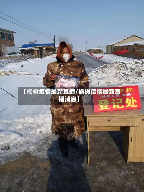 【榆树疫情最新直播/榆树疫情最新直播消息】