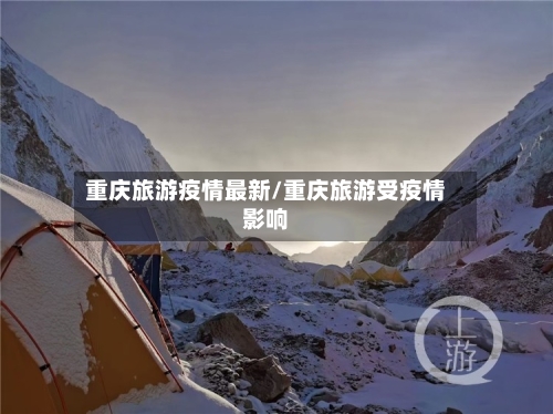 重庆旅游疫情最新/重庆旅游受疫情影响