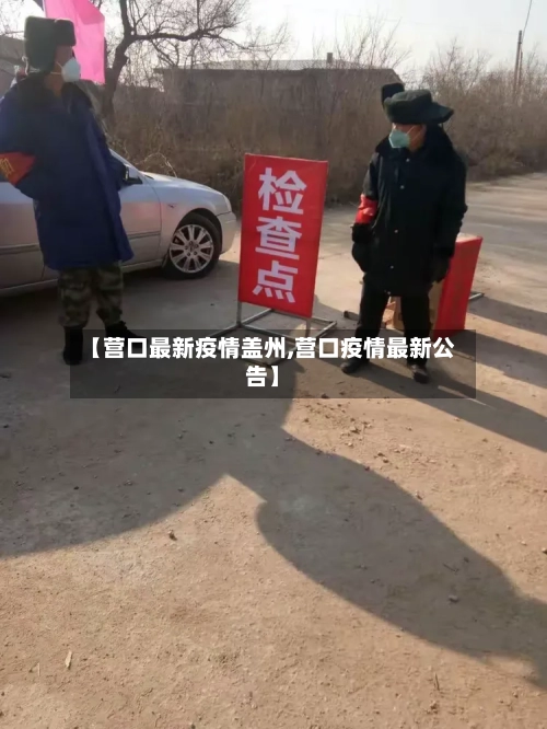 【营口最新疫情盖州,营口疫情最新公告】