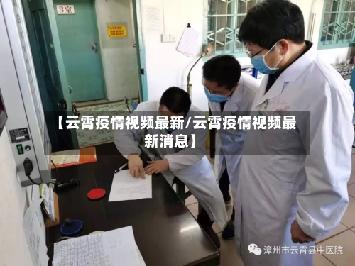 【云霄疫情视频最新/云霄疫情视频最新消息】