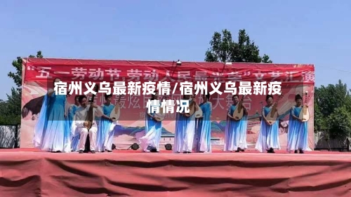 宿州义乌最新疫情/宿州义乌最新疫情情况