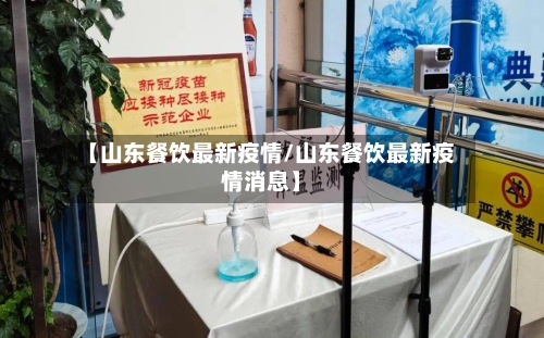 【山东餐饮最新疫情/山东餐饮最新疫情消息】