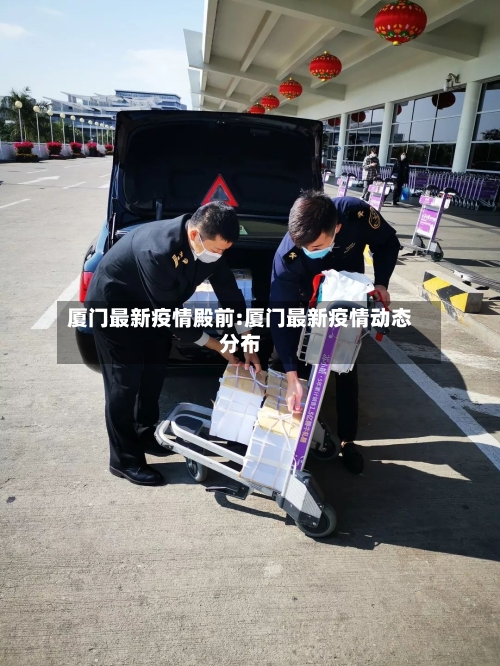 厦门最新疫情殿前:厦门最新疫情动态分布