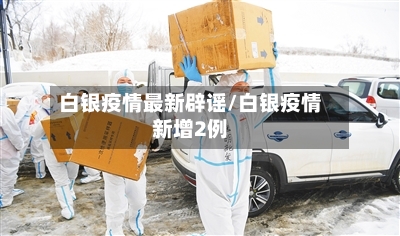 白银疫情最新辟谣/白银疫情新增2例-第1张图片