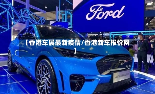 【香港车展最新疫情/香港新车报价网】
