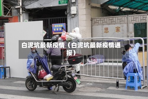 白泥坑最新疫情（白泥坑最新疫情通报）-第1张图片