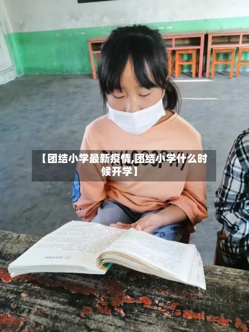 【团结小学最新疫情,团结小学什么时候开学】-第1张图片