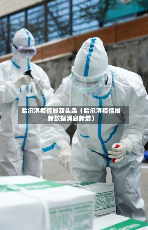 哈尔滨疫情最新头条（哈尔滨疫情最新数据消息新增）-第1张图片