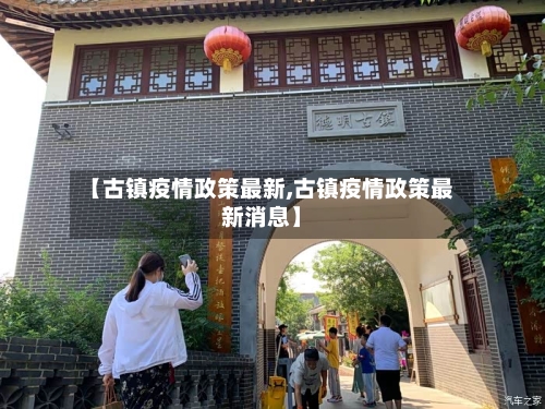 【古镇疫情政策最新,古镇疫情政策最新消息】