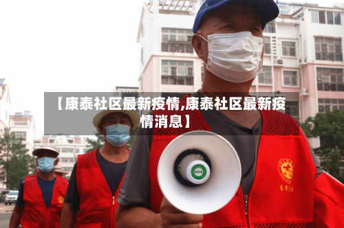 【康泰社区最新疫情,康泰社区最新疫情消息】-第1张图片