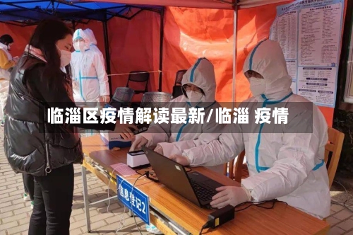 临淄区疫情解读最新/临淄 疫情-第1张图片