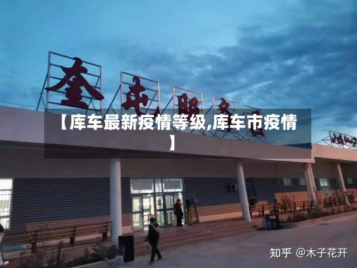 【库车最新疫情等级,库车市疫情】-第1张图片