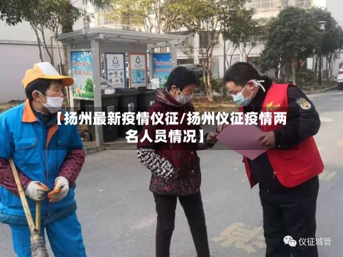 【扬州最新疫情仪征/扬州仪征疫情两名人员情况】-第1张图片
