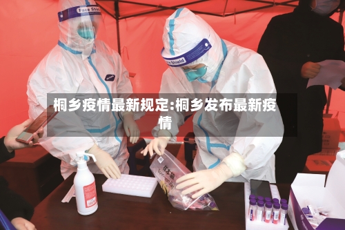 桐乡疫情最新规定:桐乡发布最新疫情-第1张图片