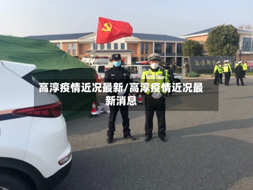 高淳疫情近况最新/高淳疫情近况最新消息-第1张图片