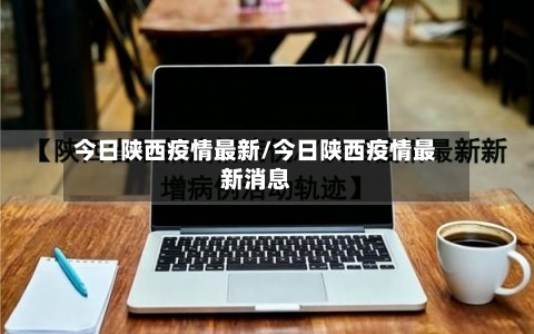 今日陕西疫情最新/今日陕西疫情最新消息-第1张图片