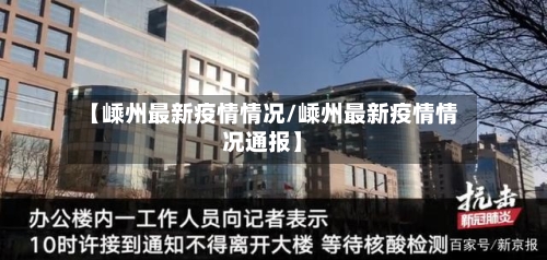 【嵊州最新疫情情况/嵊州最新疫情情况通报】-第1张图片