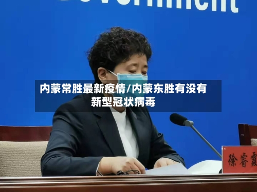 内蒙常胜最新疫情/内蒙东胜有没有新型冠状病毒-第1张图片