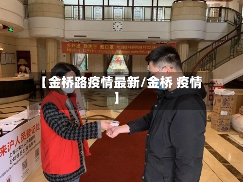 【金桥路疫情最新/金桥 疫情】-第1张图片