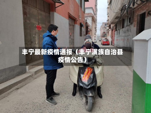 丰宁最新疫情通报(丰宁满族自治县疫情公告)-第1张图片