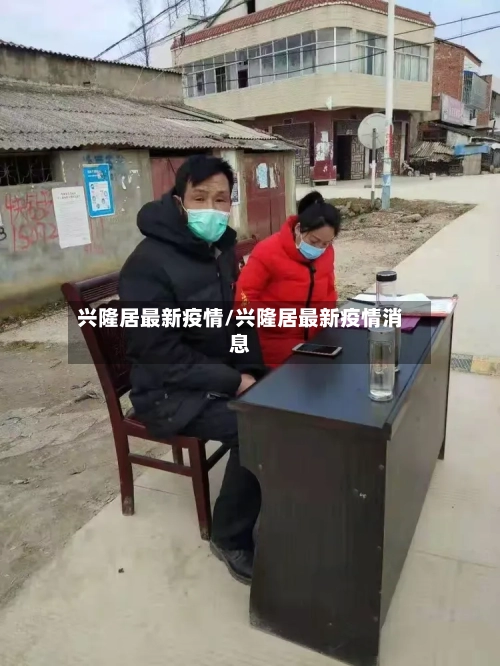 兴隆居最新疫情/兴隆居最新疫情消息-第1张图片