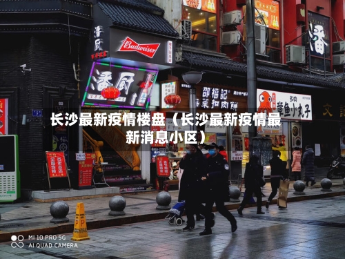 长沙最新疫情楼盘（长沙最新疫情最新消息小区）-第1张图片
