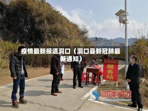 疫情最新报道洞口（洞口县新冠肺最新通知）-第1张图片
