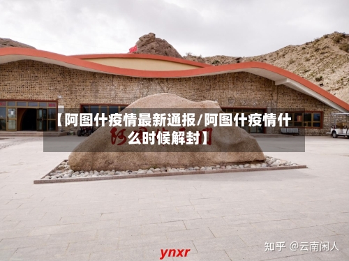 【阿图什疫情最新通报/阿图什疫情什么时候解封】-第1张图片