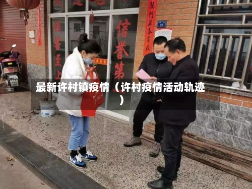 最新许村镇疫情(许村疫情活动轨迹)-第1张图片